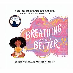 Breathing Makes It Better;A Book for Sad Days, Mad Days, Glad Days, and All the Feelings In-Between